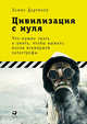 Цивилизация с нуля. Что нужно знать и уметь, чтобы выжить после всемирной катастрофы, Дартнелл Л. 