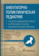 Амбулаторно-поликлиническая педиатрия. Стандарты медицинской помощи. Критерии оценки качества. Фармакологический справочник, Муртазин А.И. 