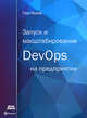 Запуск и масштабирование DevOps на предприятии, Грувер Гэри 