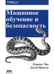Машинное обучение и безопасность. Защита систем с помощью данных и алгоритмов, Чио Кларенс, Фримэн Дэвид 