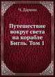 Путешествие вокруг света на корабле Бигль. Том 1, Ч П Дарвин 