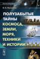 Полузабытые тайны космоса, земли, моря, техники и истории, Михайлов О.В. 