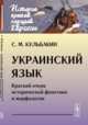 Украинский язык. Краткий очерк исторической фонетики и морфологии, Кульбакин С.М. 
