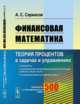 Финансовая математика. Теория процентов в задачах и упражнениях. Около 500 примеров и тренировочных задач, Саркисов А.С. 