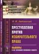 Преступления против избирательного права. Выборы и их уголовно-правовая защита, Люблинский П.И. 