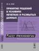 Принятие решений в условиях нечетких и размытых данных. Fuzzy-технологии, Зак Ю.А. 