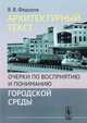 Архитектурный текст. Очерки по восприятию и пониманию городской среды, Федоров В.В. 