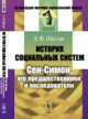 История социальных систем. Сен-Симон, его предшественники и последователи, Щеглов Д.Ф. 