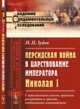 Персидская война в царствование императора Николая I. С приложением указов, приказов, рескриптов и грамот, подписанных императором, Зубов П.П. 