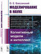 Моделирование в науке. Когнитивные модели и интеллект, Баксанский О.Е. 