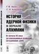 История ядерной физики в зеркале алхимии. От начала XX века до сенсационных открытий сегодняшних дней, Эрлих Г.В., Андреев С.Н. 