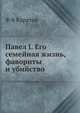 Павел I. Его семейная жизнь, фавориты и убийство, Ф В Каратов 