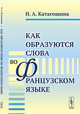 Как образуются слова во французском языке, Катагощина Н.А. 