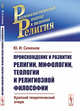 Происхождение и развитие религии, мифологии, теологии и религиозной философии. Краткий теоретический очерк, Семенов Ю.И. 