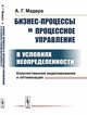 Бизнес-процессы и процессное управление в условиях неопределенности. Количественное моделирование и оптимизация, Мадера А.Г. 