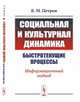 Социальная и культурная динамика: быстротекущие процессы. Информационный подход, Петров В.М. 