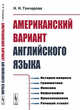 Американский вариант английского языка. История вопроса. Грамматика. Лексика. Орфография. Произношение. Речевой этикет, Гончарова Н.Н. 