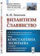 Византизм и Славянство. Мир Константина Леонтьева глазами его современников и последователей. Выпуск №1, Леонтьев К.Н. , Репников А.В. 
