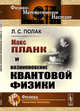 Макс Планк и возникновение квантовой физики, Полак Л.С. 