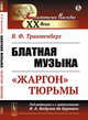 Блатная музыка. "Жаргон" тюрьмы, Трахтенберг В.Ф. 