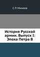 История Русской армии. Выпуск I: Эпоха Петра В., С.П. Михеев 