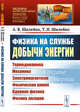 Физика на службе добычи энергии. Термодинамика. Механика. Электромагнетизм. Физическая химия. Ядерная физика. Физика лазеров. В океане энергии. Выпуск №222, Шилейко А.В., Шилейко Т.И. 