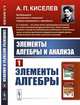 Элементы алгебры и анализа. Часть 1. Элементы алгебры, Киселев А.П. 