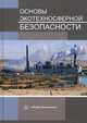 Основы экотехносферной безопасности. Учебное пособие, Букейханов Нурым Раимжанович, Чмырь Инна Михайловна, Гвоздикова Светлана Ильинична 