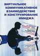 Виртуальное коммуникативное взаимодействие и конструирование имиджа: коллективная монография, Под ред. Ленец А.В. 