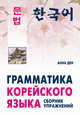 Грамматика корейского языка. Сборник упражнений. Уровень А1-А2. Учебное пособие, Ден Анна 