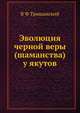 Эволюция черной веры (шаманства) у якутов, В Ф Трощанский 