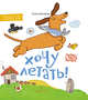 Хочу летать! Книжка-картинка для первого чтения, Матвеева Елена Ивановна 
