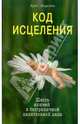 Код исцеления. Семь ключей к безграничной целительной силе, Брюс Форсайя 