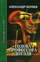 Голова профессора Доуэля. Ариэль. / А.Р. Беляев. - (Литературные шедевры)., Беляев Александр Романович 