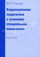 Коррекционная педагогика с основами специальной психологии (курс лекций). Учебное пособие для студентов гуманитарных и педагогических вузов, Глухов Вадим Петрович 