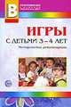 Игры с детьми 3-4 лет. Методические рекомендации, Смирнова Е. О., Зебзеева Валентина Алексеевна, Ильина С. К. 