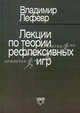 Лекции по теории рефлексивных игр, Лефевр Владимир Александрович 