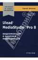Ulead MediaStudio Pro 8. Видеомонтаж и фабрика видеодисков. (Серия:'Знания и опыт экспертов') (+СD-ROM), Блохнин Сергей 