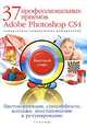37 профессиональных приемов Adobe Photoshop CS4. Цветокррекция, спецэффекты, коллажи, восстановление и ретуширование. Быстрый старт. Самоучитель + CD, Антонов Борис Борисович 
