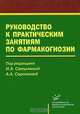 Руководство к практическим занятиям по фармакогнозии, Под редакцией И. А. Самылиной, А. А. Сорокиной 