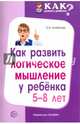 Как развить логическое мышление у ребенка 5-8 лет, Алябьева Елена Алексеевна 
