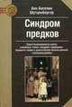 Синдром предков. Трансгенерационные связи, семейные тайны, синдром годовщины, передача травм и практическое использование геносоциограммы., Шутценбергер А.А. 