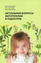 Актуальные вопросы фитотерапии в педиатрии, А. И. Чистякова, Б. И. Чистяков, М. Б. Арсеньева 