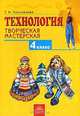 Технология. Творческая мастерская. 4 класс, Т. Н. Проснякова 