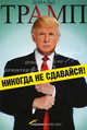 Никогда не сдавайся! Как самые большие трудности обернулись для меня успехом., Дональд Трамп, Мередит Мак-Ивер 