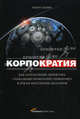 Корпократия: как генеральные директора глобальных компаний прибирают к рукам миллионы долларов, Роберт Монкс 