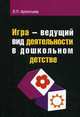 Игра - ведущий вид деятельности в дошкольном детстве: Учебное пособие ., В. П. Арсентьева 