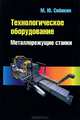 Технологическое оборудование. Металлорежущие станки. Учебник - 2 изд., Михаил Сибикин 