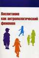 Воспитание как антропологический феномен: Учебное пособие / С.Н. Гавров, О.Г. Лопатина, Ю.В. Микляева; Под ред. Н.В. Микляева. - (Высшее образование)., Гавров С.Н., Микляева Ю.В., Лопатина О.Г. 