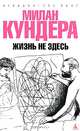 Жизнь не здесь, Милан Кундера 